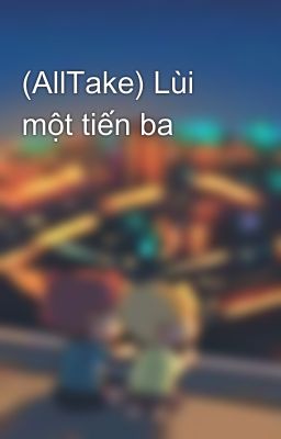 (AllTake) Lùi một tiến ba