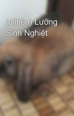 (alltiện) Lưỡng Sinh Nghiệt