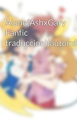 Alone(AshxGary Fanfic traduccion)(autor:d3ssy12321)