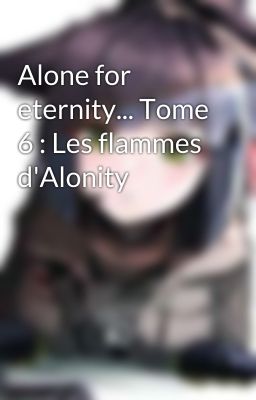 Alone for eternity... Tome 6 : Les flammes d'Alonity 