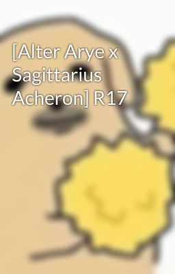 [Alter Arye x Sagittarius Acheron] R17