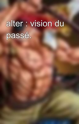 alter : vision du passé.