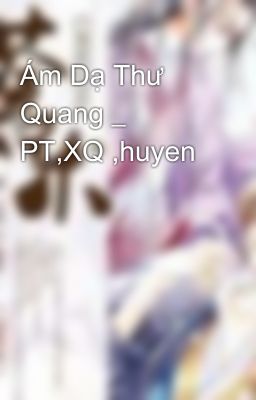 Ám Dạ Thư Quang _ PT,XQ ,huyen