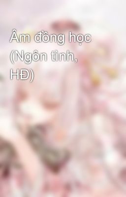 Âm đồng học (Ngôn tình, HĐ)