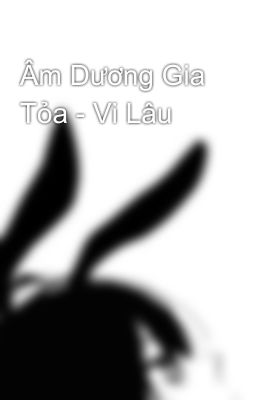 Âm Dương Gia Tỏa - Vi Lâu