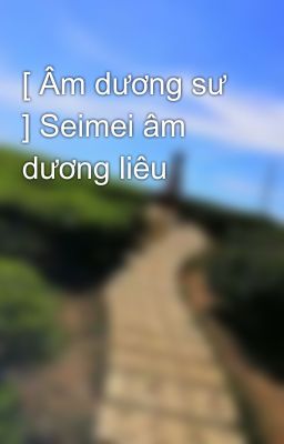 [ Âm dương sư ] Seimei âm dương liêu