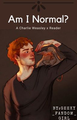 ||Am I Normal?||Charlie Weasley x Reader