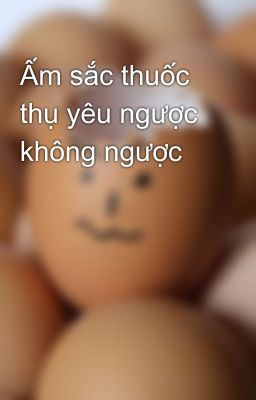 Ấm sắc thuốc thụ yêu ngược không ngược