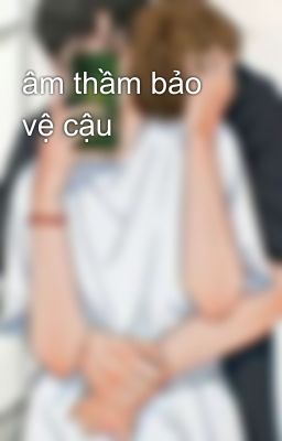 âm thầm bảo vệ cậu