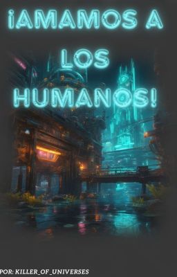 ¡AMAMOS A LOS HUMANOS!