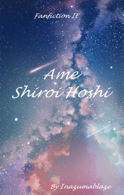 Ame Shiroi Hoshi [Fanfiction IE] - [Terminé]