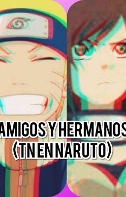 amigos y hermanos (Tn en naruto)