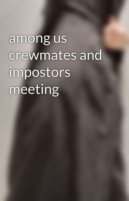 among us crewmates and impostors meeting