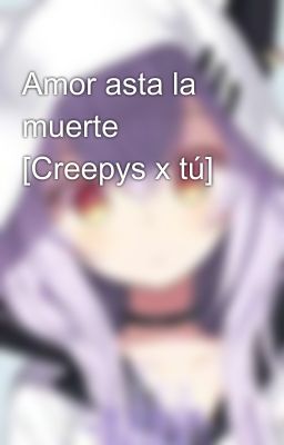 Amor asta la muerte [Creepys x tú]