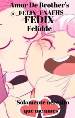 Amor De Bother's (FeddeXFélix) (#FNAFHS)