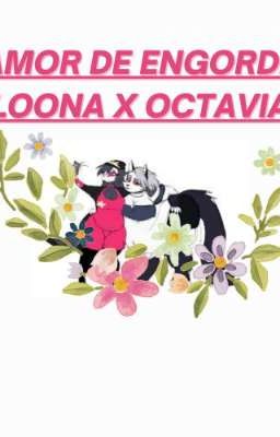 Amor de engorde Loona x Octavia