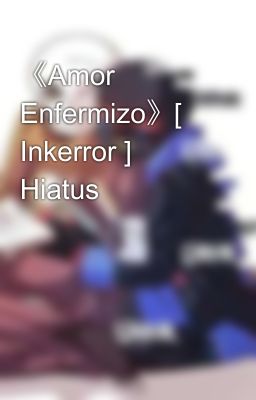 《Amor Enfermizo》[ Inkerror ] Hiatus 