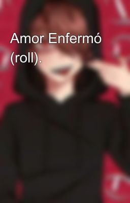 Amor Enfermó (roll).