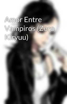 Amor Entre Vampiros (Zero Kiryuu)