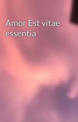 Amor Est vitae essentia