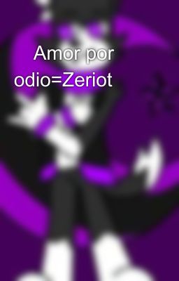 ✨Amor por odio=Zeriot✨