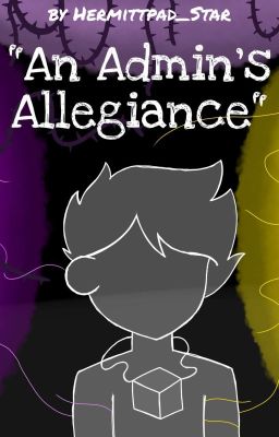 An Admin's Allegiance [HIATUS]