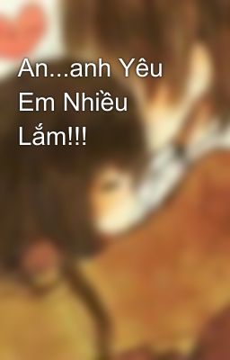 An...anh Yêu Em Nhiều Lắm!!!