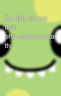 Ăn định ác ma thái phó-meoconlunar ttv