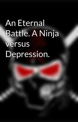 An Eternal Battle. A Ninja versus Depression.