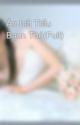 Ăn hết Tiểu Bạch Thỏ(Full)