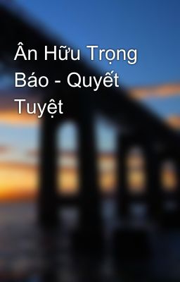 Ân Hữu Trọng Báo - Quyết Tuyệt