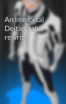 An Immortal Deities tale rewrite