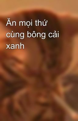 Ăn mọi thứ cùng bông cải xanh