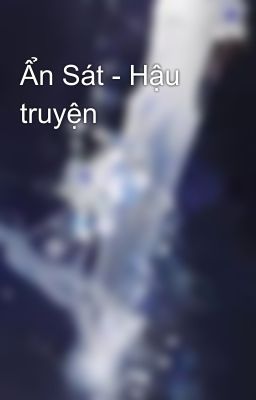 Ẩn Sát - Hậu truyện