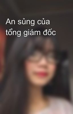 An sủng của tổng giám đốc