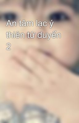 An tâm lạc ý thiên tứ duyến 2