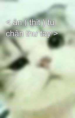 < ăn ( thịt ) tu chân thư tay >