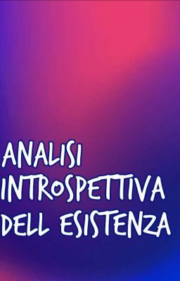 Analisi introspettiva dell'esistenza