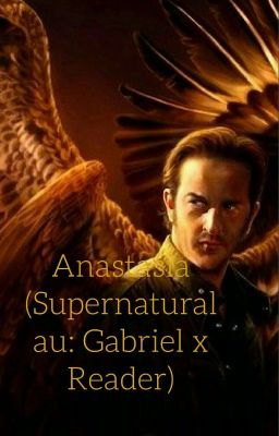 Anastasia (Supernatural au: Gabriel X Reader)