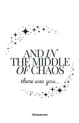 AND IN THE MIDDLE OF MY CHAOS, THERE WAS YOU