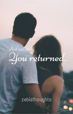 And suddenly, you returned