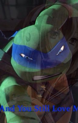 And You Still Love Me (TMNT FANFIC) [CANCELED]