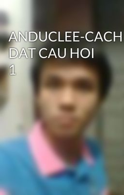 ANDUCLEE-CACH DAT CAU HOI 1