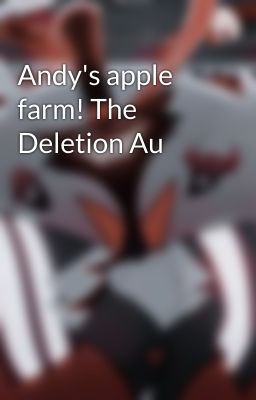 Andy's apple farm! The Deletion Au