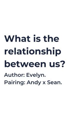 Andy x Sean; What is the relationship between us?