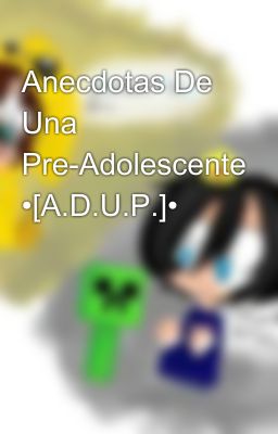 Anecdotas De Una Pre-Adolescente •[A.D.U.P.]•