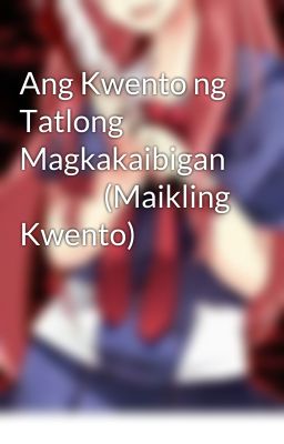 Ang Kwento ng Tatlong Magkakaibigan                (Maikling Kwento)