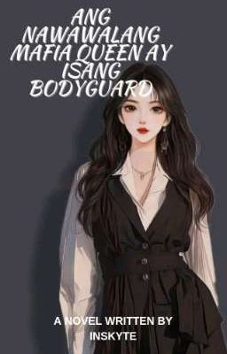 ANG NAWAWALANG MAFIA QUEEN AY ISANG BODYGUARD by Inskyte (COMPLETE) ✔️