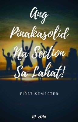 Ang Pinakasolid Na Section Sa Lahat!: First Semester