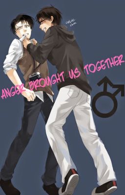 Anger Brought Us Together. [ERERI/RIREN]